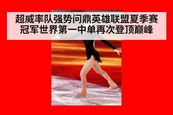 超威率队强势问鼎英雄联盟夏季赛冠军世界第一中单再次登顶巅峰